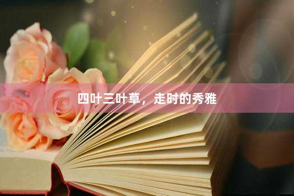 四叶三叶草，走时的秀雅